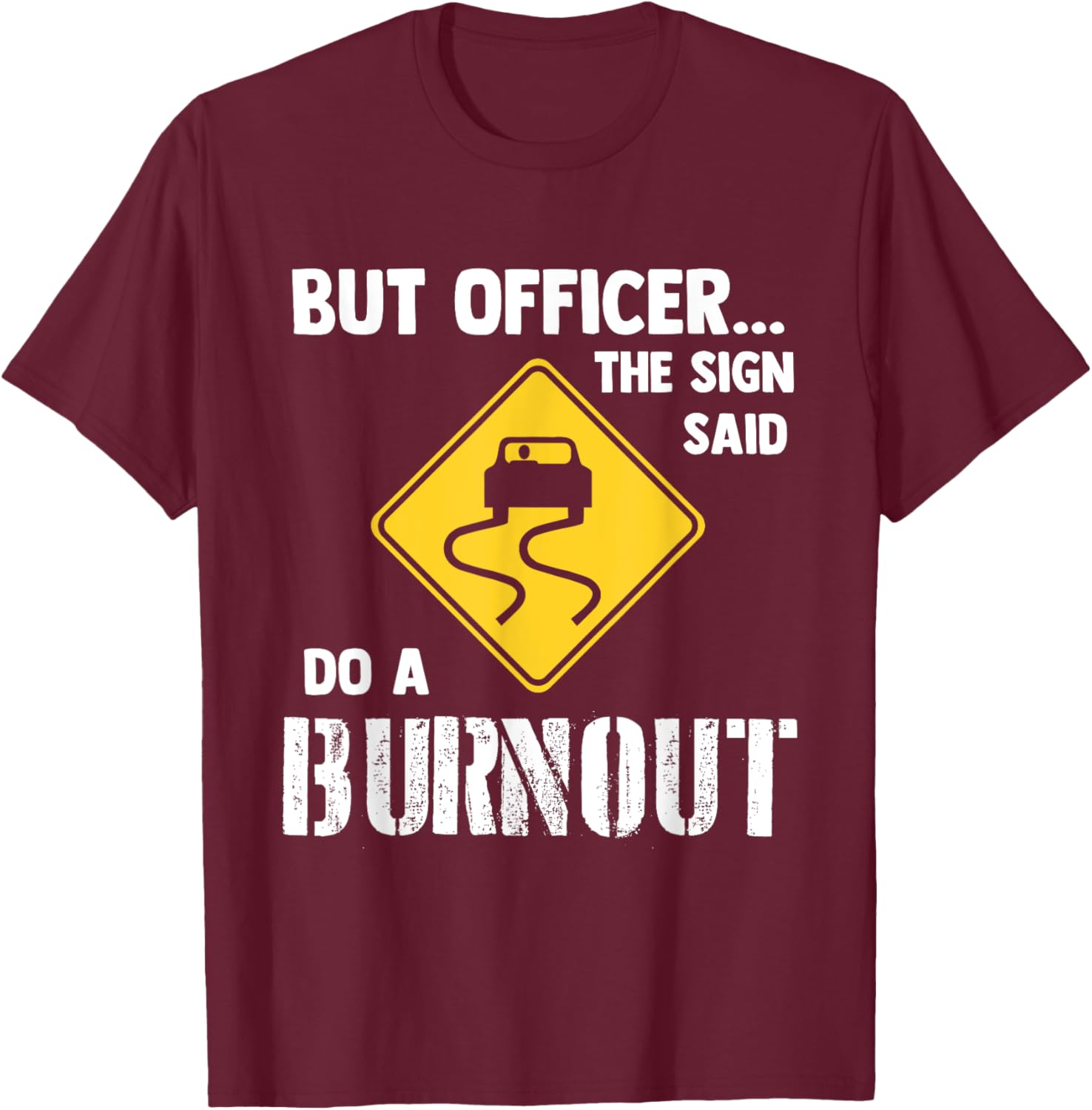 Funny Car T-Shirt - But Officer the Sign Said Do a Burnout Humor Tee - 11