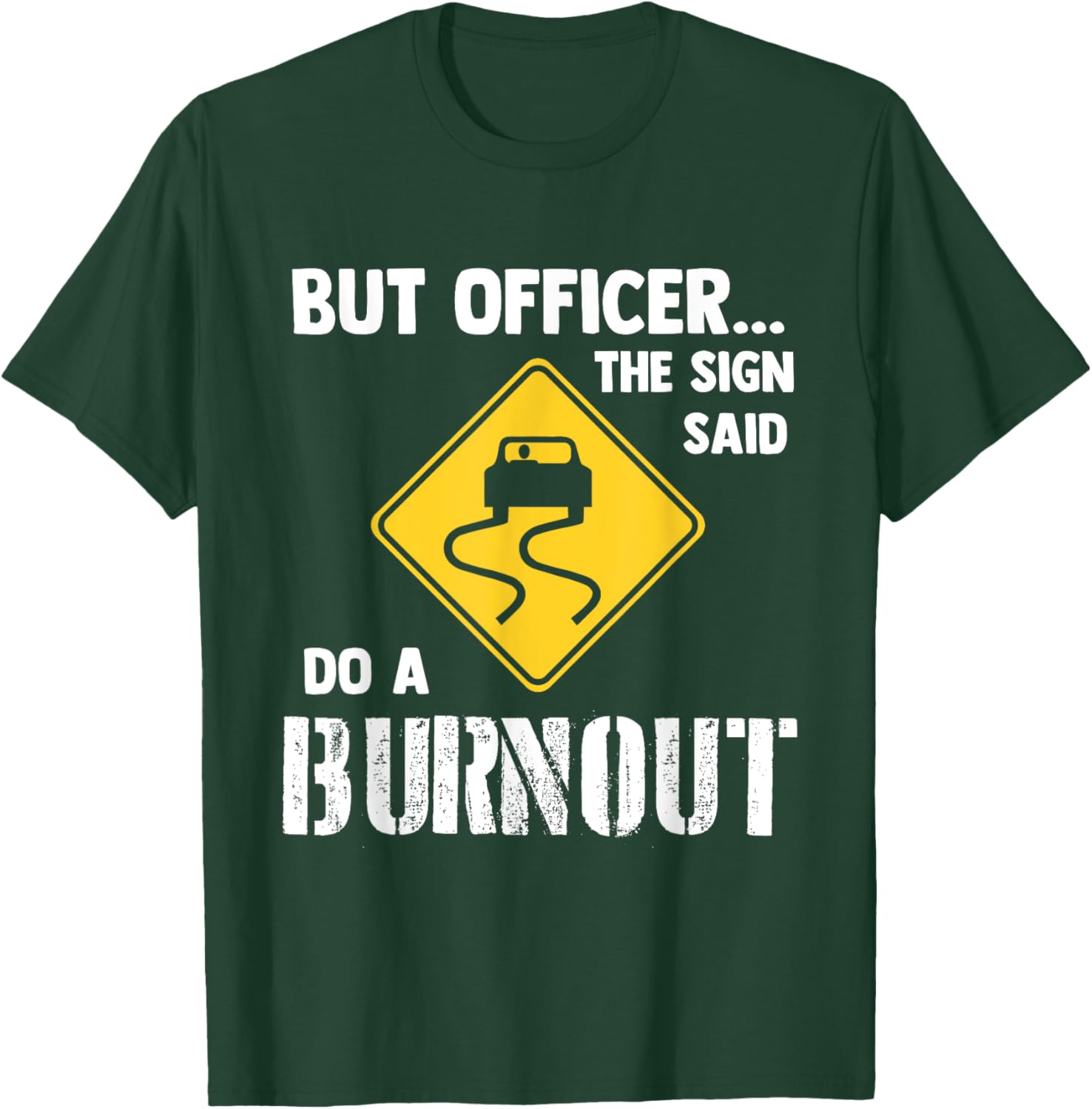 Funny Car T-Shirt - But Officer the Sign Said Do a Burnout Humor Tee - 18