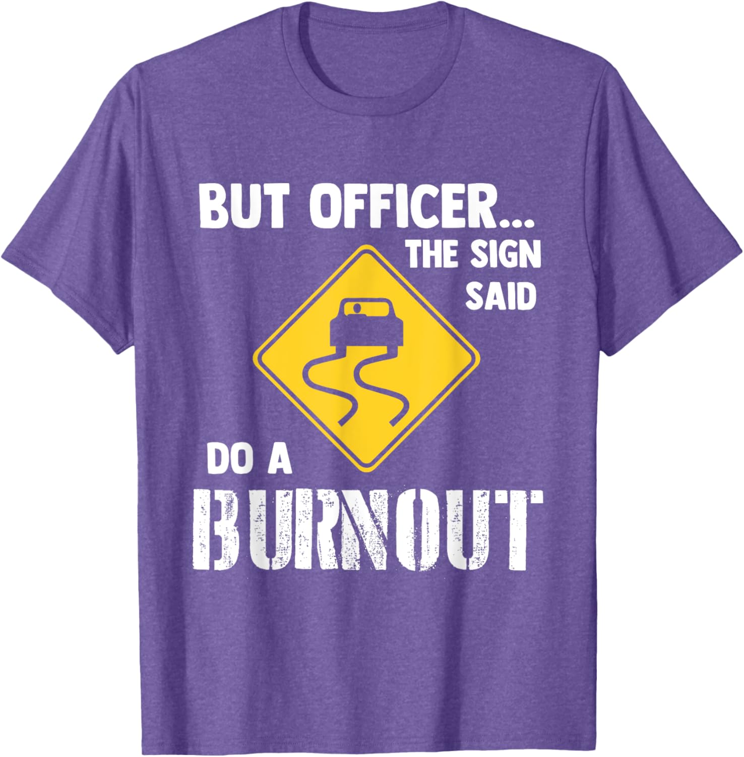 Funny Car T-Shirt - But Officer the Sign Said Do a Burnout Humor Tee - 22