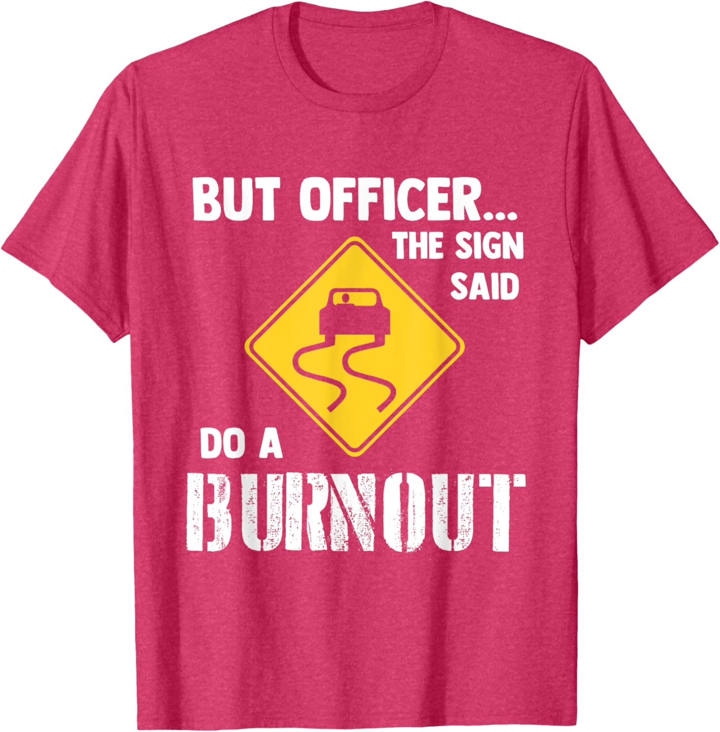Funny Car T-Shirt - But Officer the Sign Said Do a Burnout Humor Tee - 5