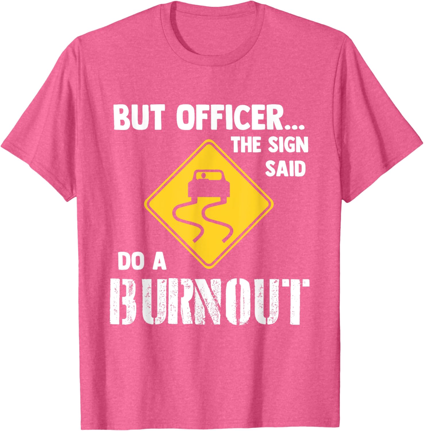 Funny Car T-Shirt - But Officer the Sign Said Do a Burnout Humor Tee - 3