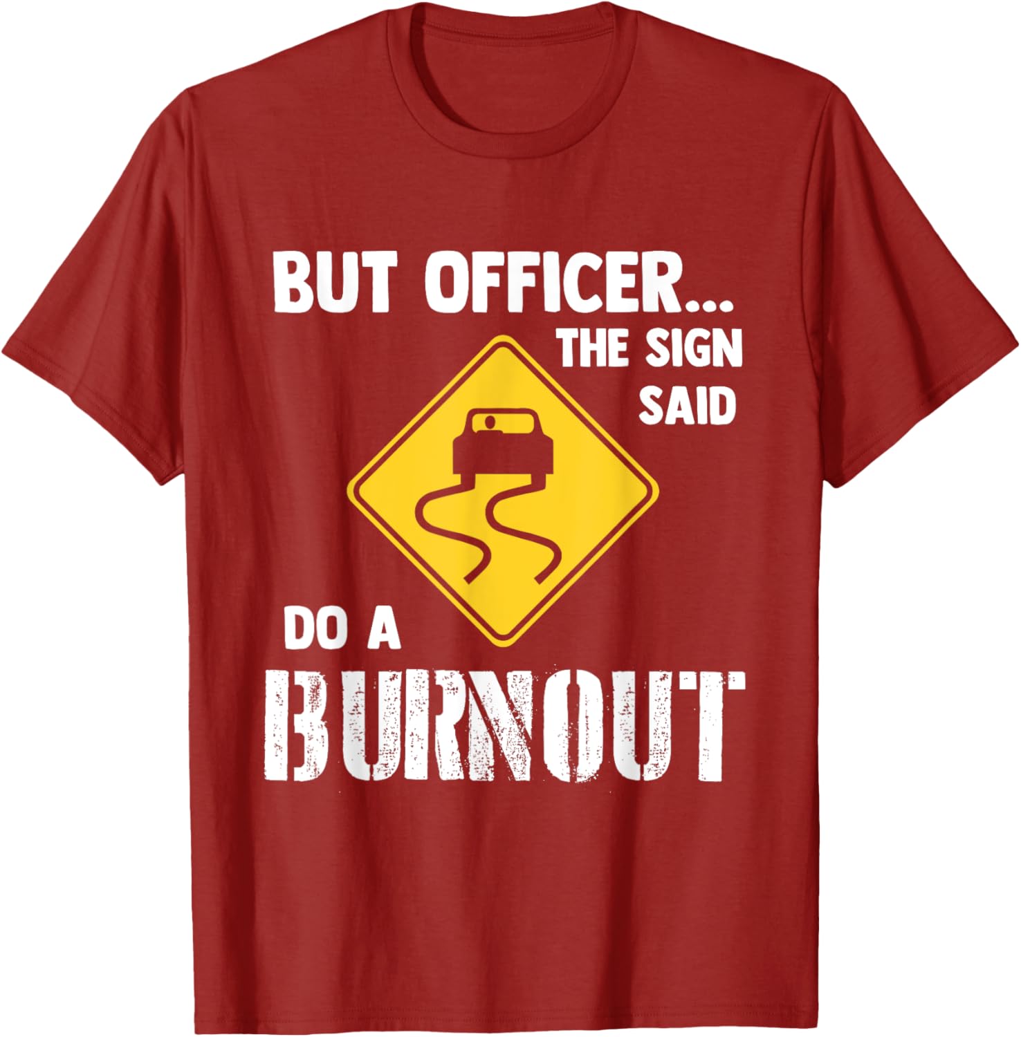 Funny Car T-Shirt - But Officer the Sign Said Do a Burnout Humor Tee - 13
