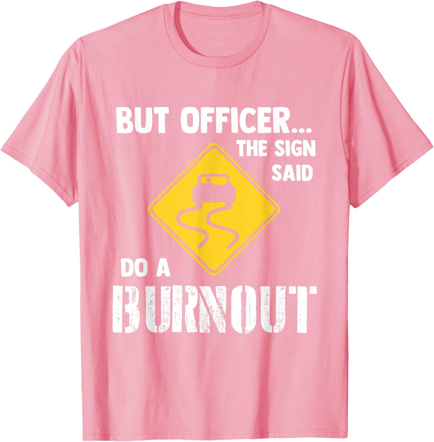 Funny Car T-Shirt - But Officer the Sign Said Do a Burnout Humor Tee - 20