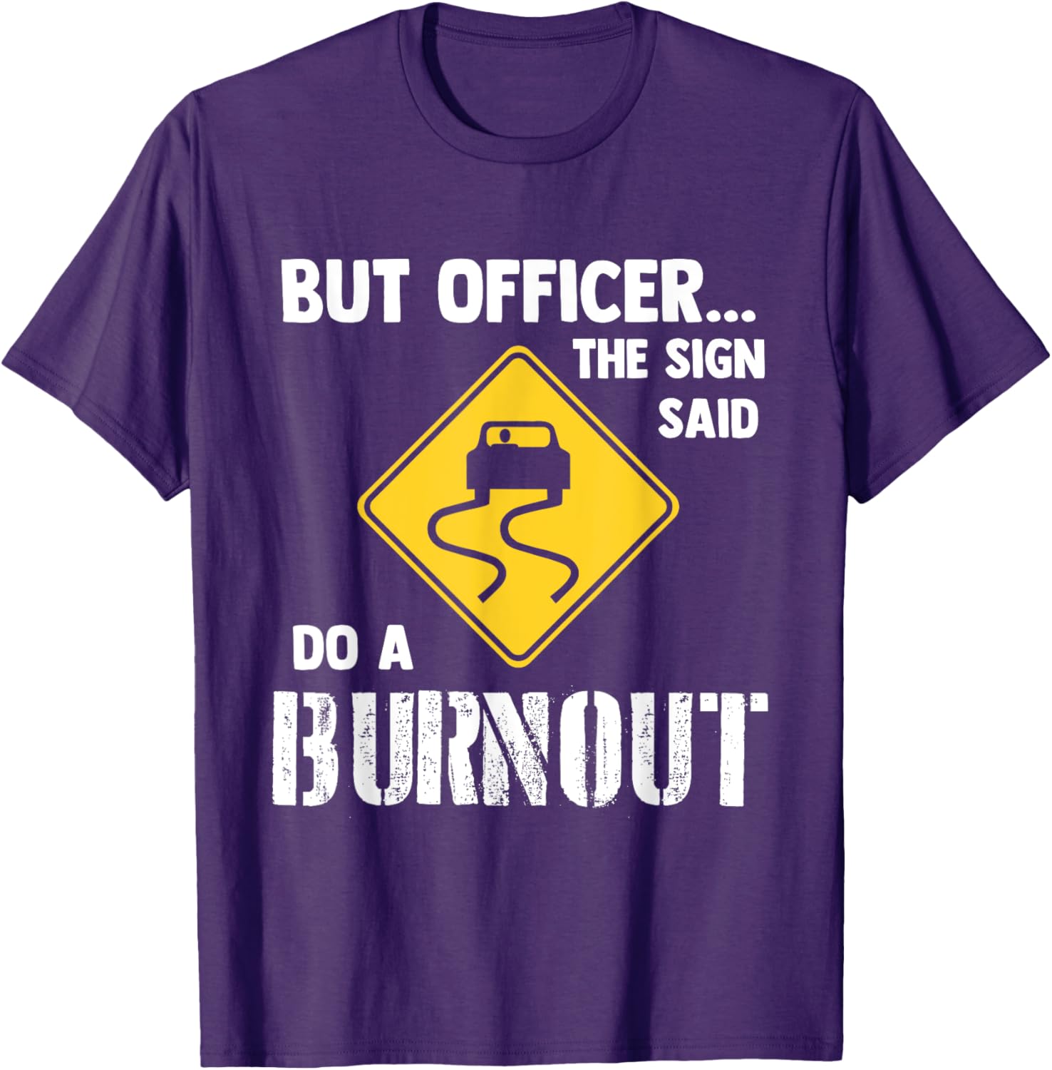 Funny Car T-Shirt - But Officer the Sign Said Do a Burnout Humor Tee - 6