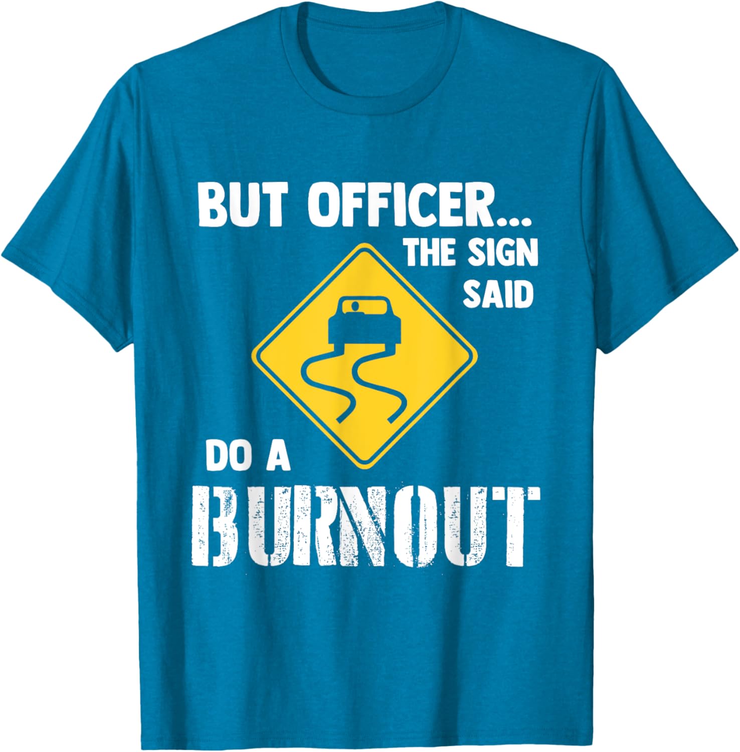 Funny Car T-Shirt - But Officer the Sign Said Do a Burnout Humor Tee - 2
