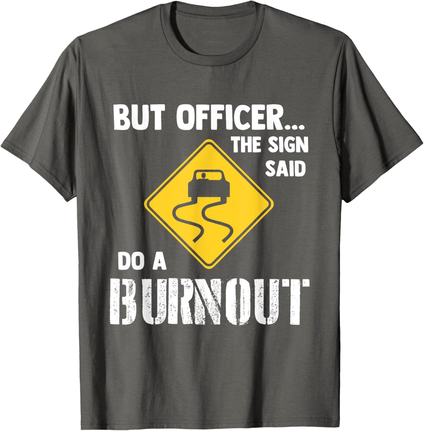 Funny Car T-Shirt - But Officer the Sign Said Do a Burnout Humor Tee - 8