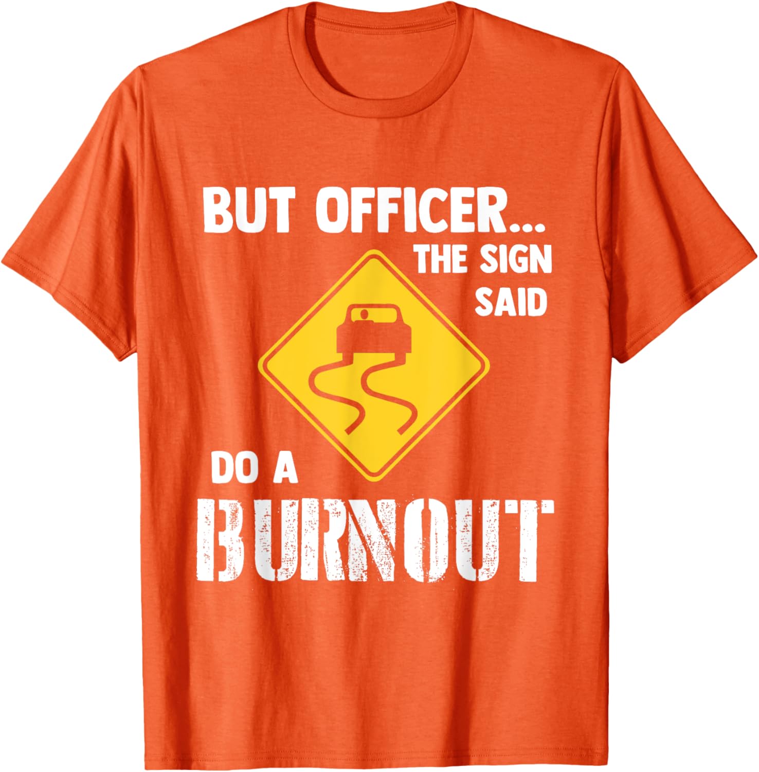 Funny Car T-Shirt - But Officer the Sign Said Do a Burnout Humor Tee - 9