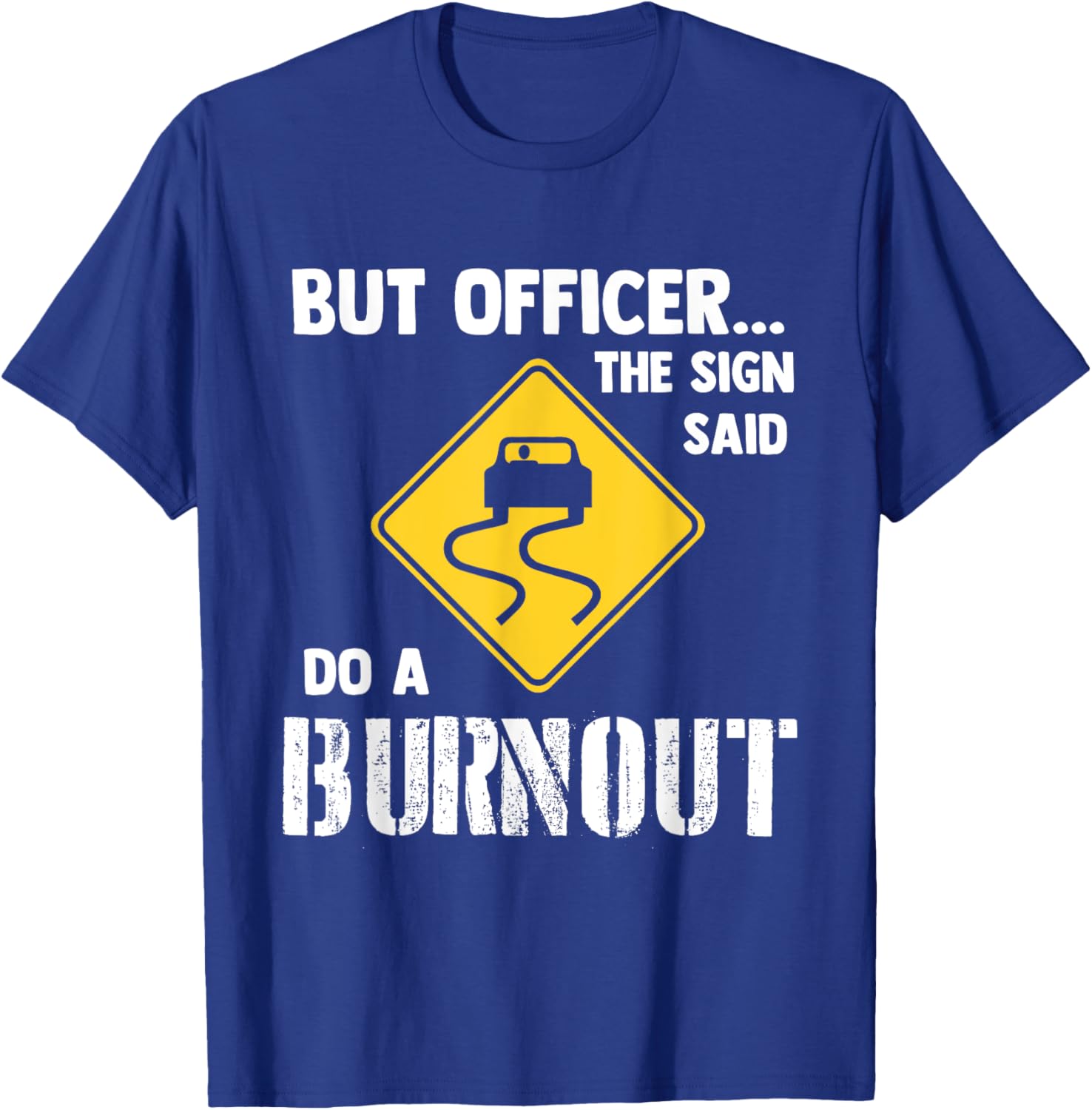 Funny Car T-Shirt - But Officer the Sign Said Do a Burnout Humor Tee - 15