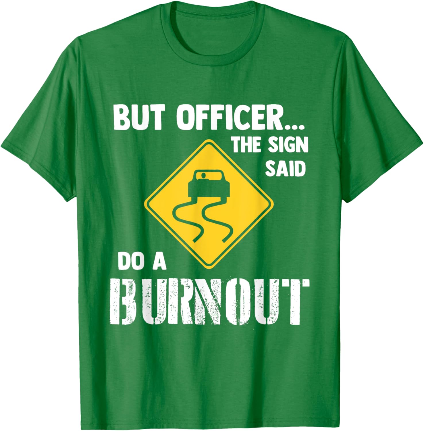 Funny Car T-Shirt - But Officer the Sign Said Do a Burnout Humor Tee - 7