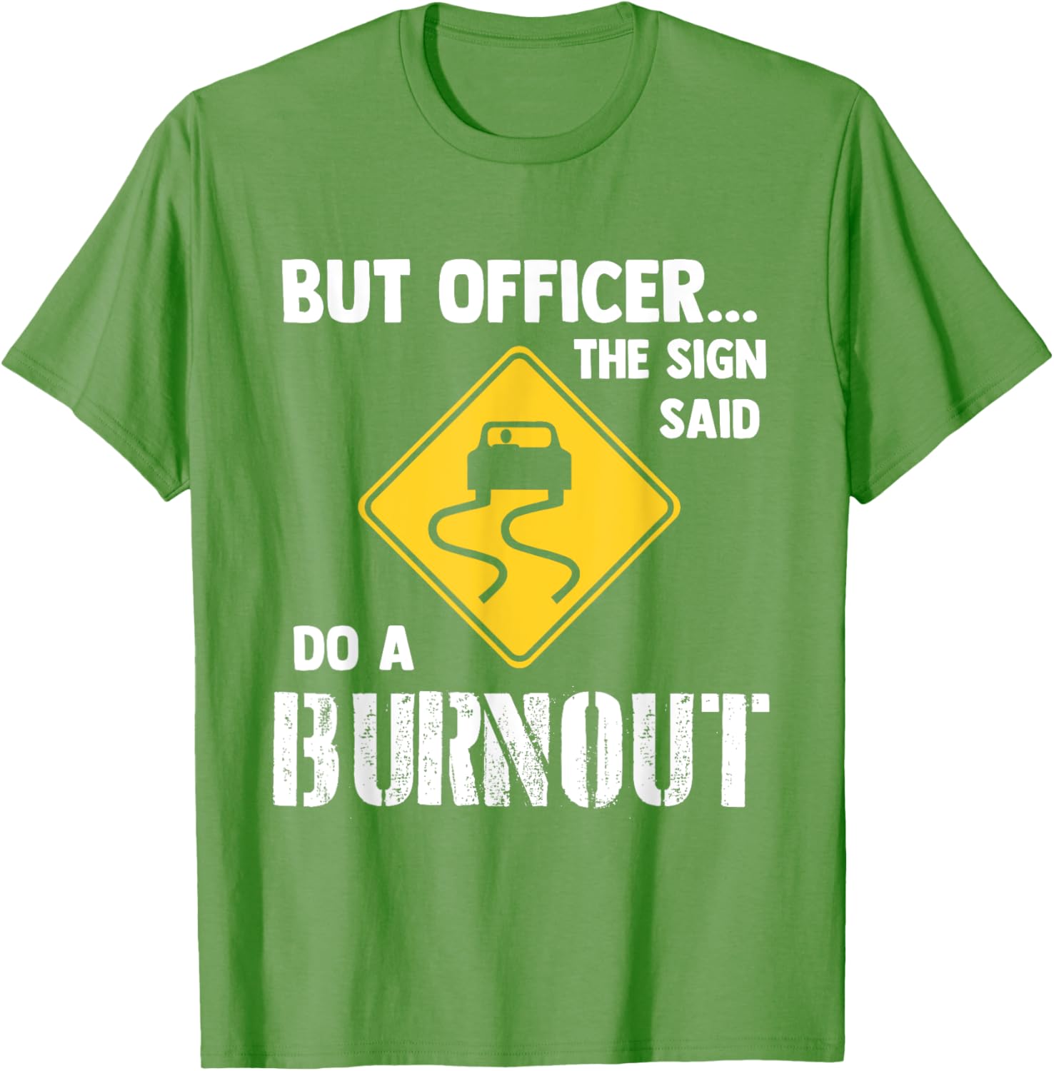 Funny Car T-Shirt - But Officer the Sign Said Do a Burnout Humor Tee - 21