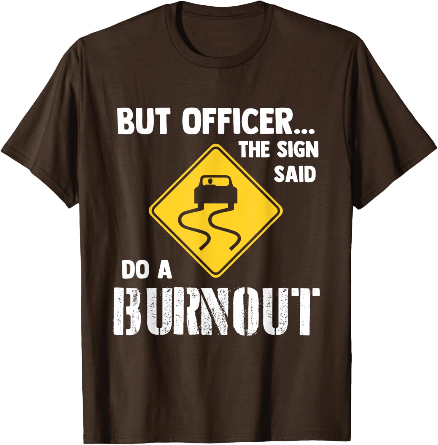 Funny Car T-Shirt - But Officer the Sign Said Do a Burnout Humor Tee - 19