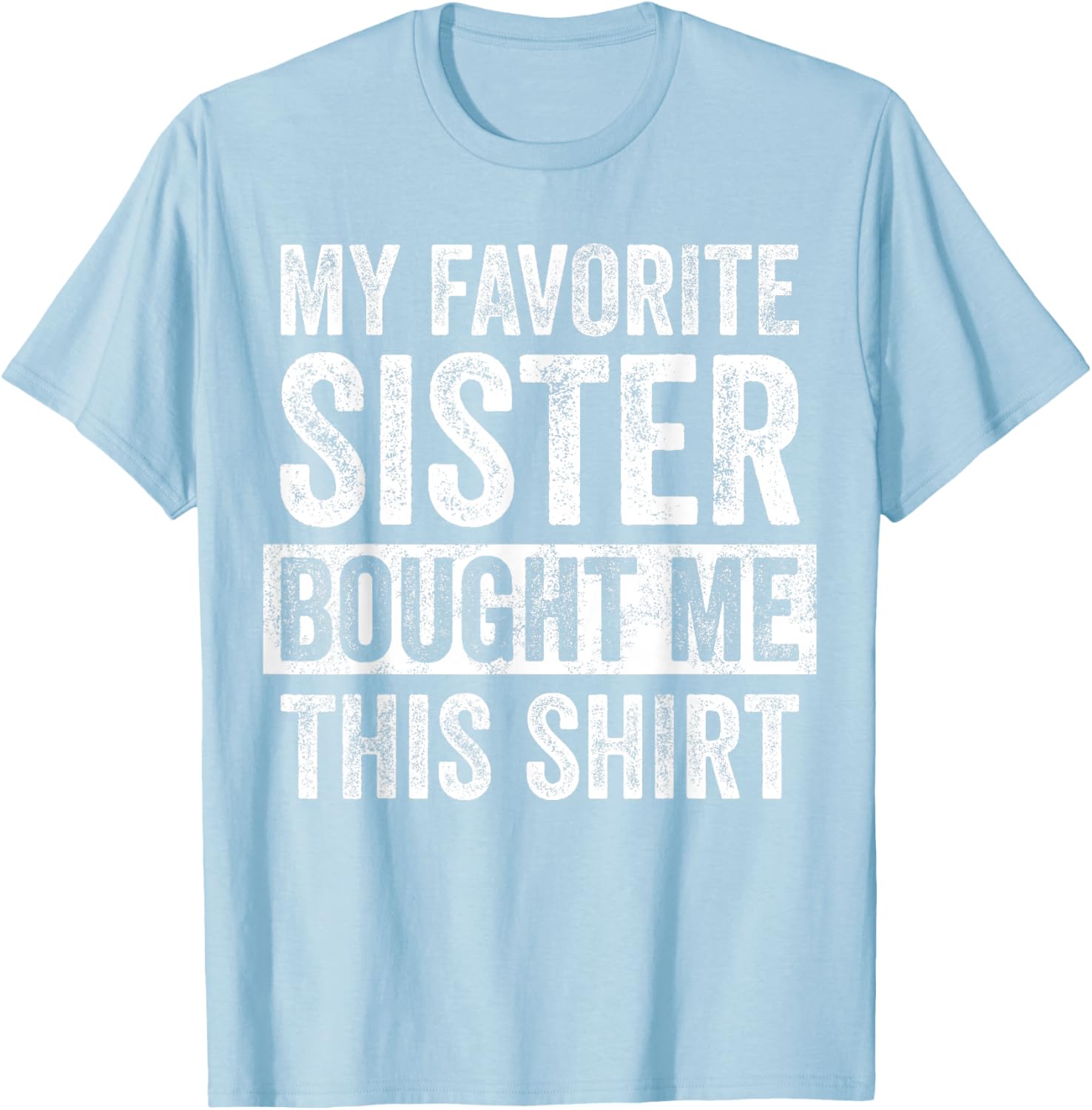 Funny Brother Joke T-Shirt My Favorite Sister Bought Me Gift Idea - 12