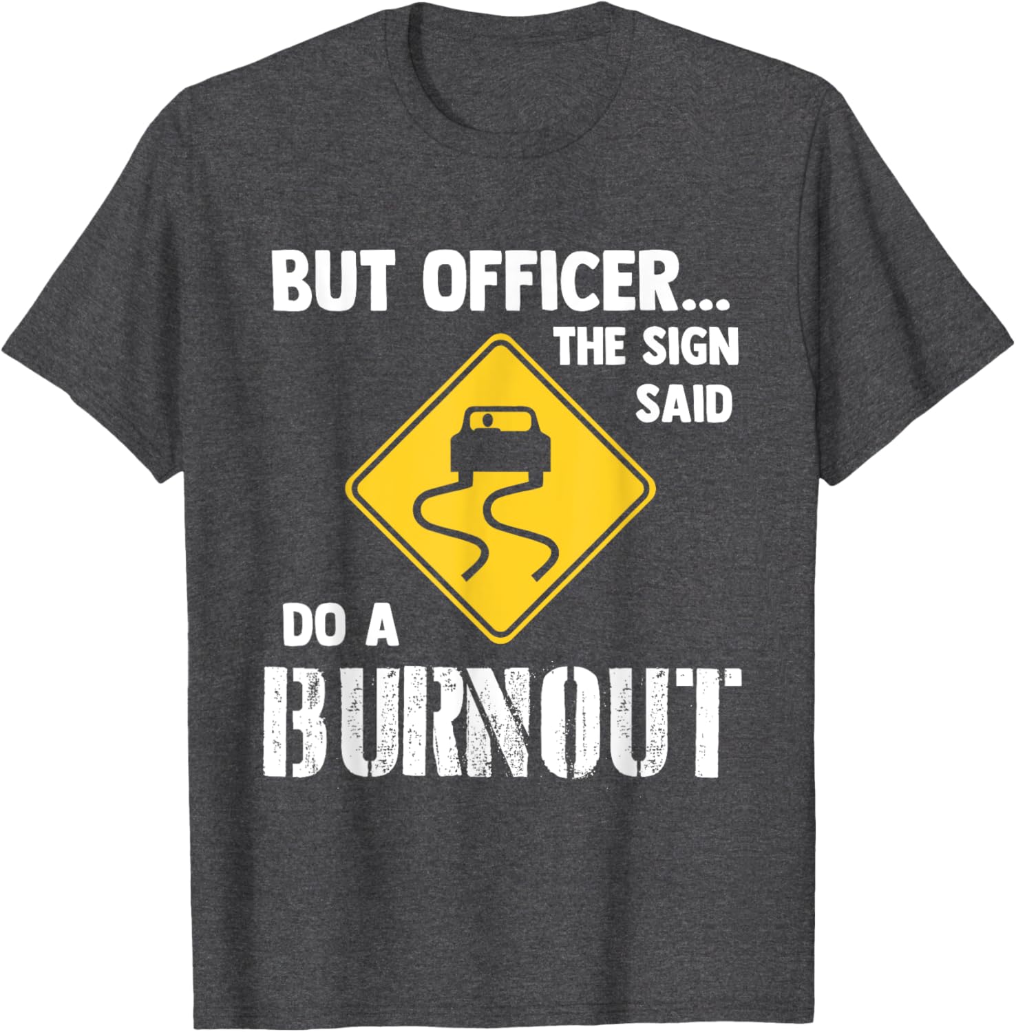 Funny Car T-Shirt - But Officer the Sign Said Do a Burnout Humor Tee - 10