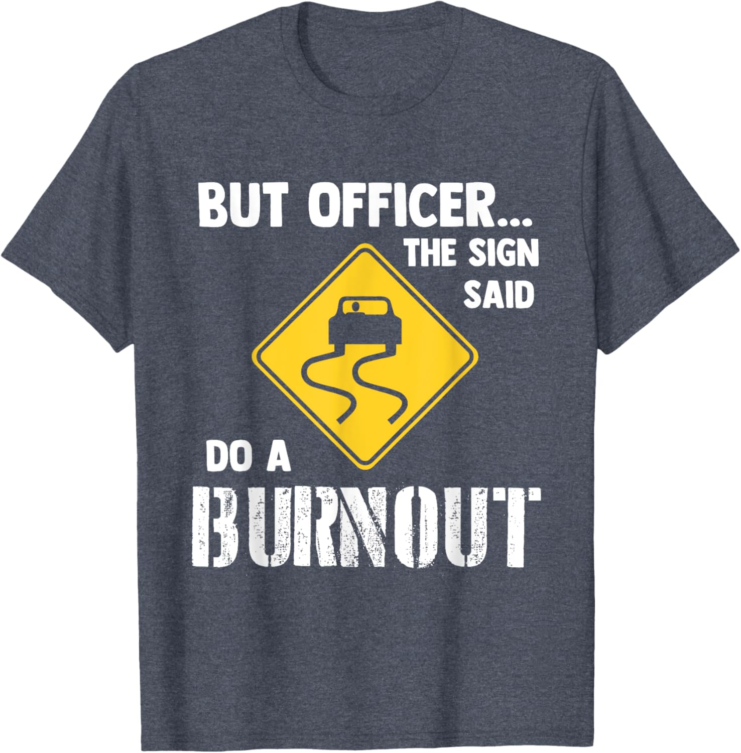 Funny Car T-Shirt - But Officer the Sign Said Do a Burnout Humor Tee - 16