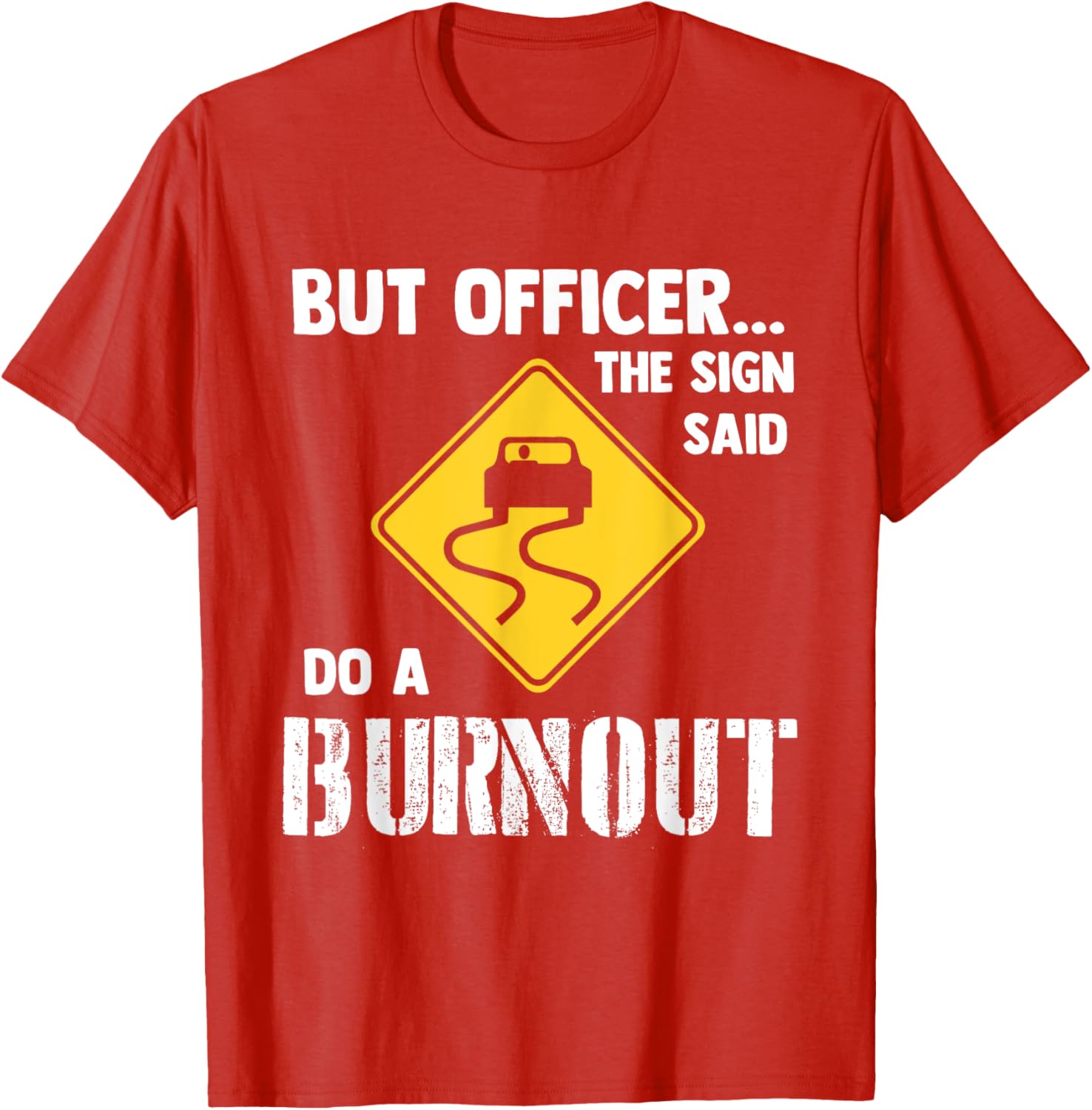 Funny Car T-Shirt - But Officer the Sign Said Do a Burnout Humor Tee - 23