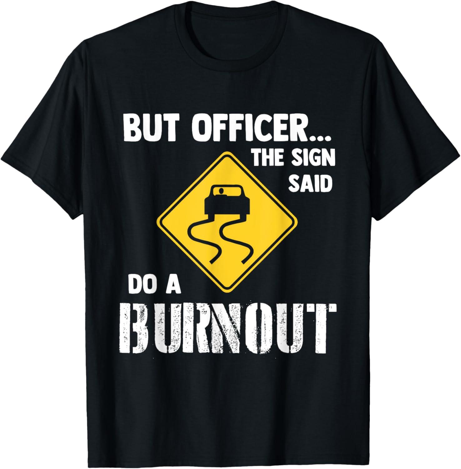 Funny Car T-Shirt - But Officer the Sign Said Do a Burnout Humor Tee - 12