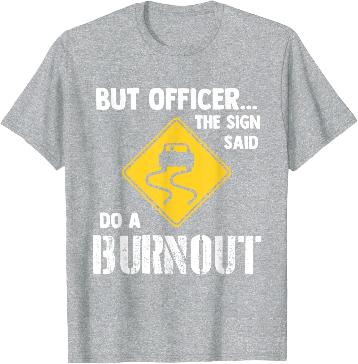 Funny Car T-Shirt - But Officer the Sign Said Do a Burnout Humor Tee - 14