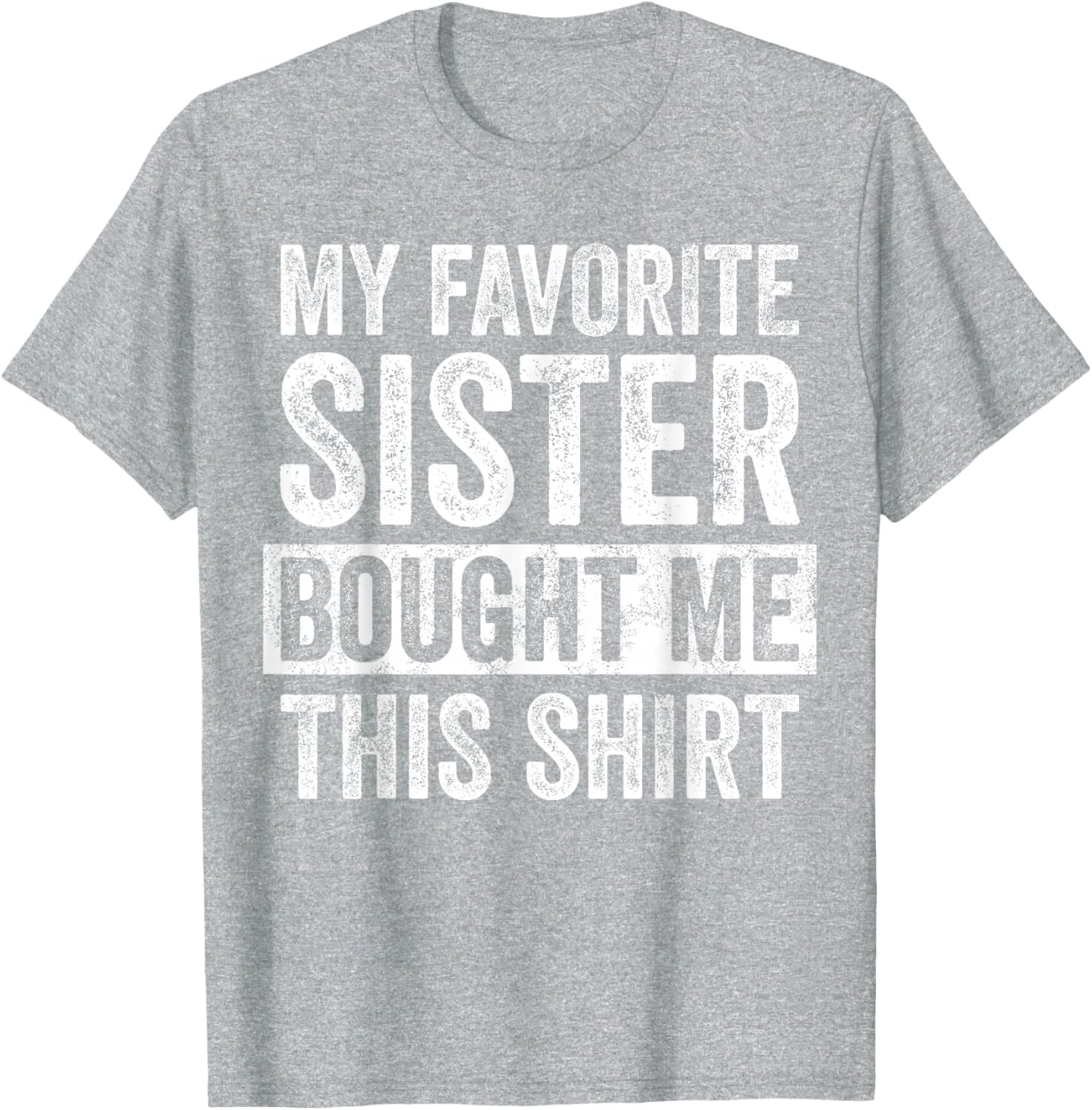 Funny Brother Joke T-Shirt My Favorite Sister Bought Me Gift Idea - 16